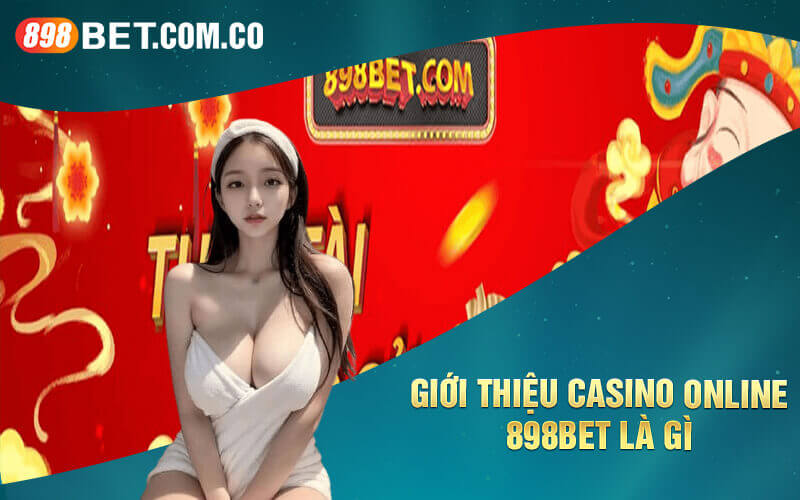 Giới Thiệu Casino Online 898bet là gì